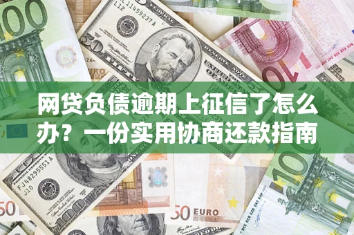 北京网贷负债逾期上征信了怎么办？一份实用协商还款指南请收好