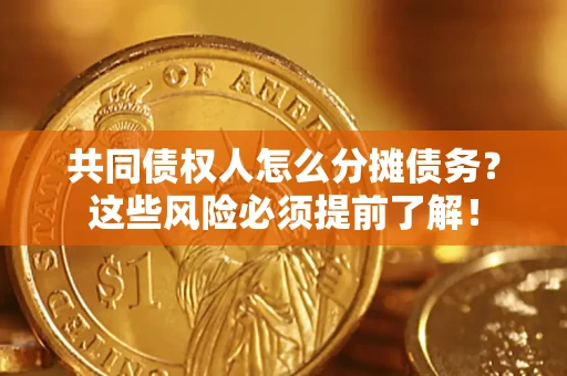 北京共同债权人怎么分摊债务？这些风险必须提前了解！