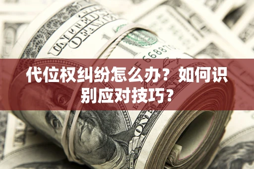北京代位权纠纷怎么办？如何识别应对技巧？