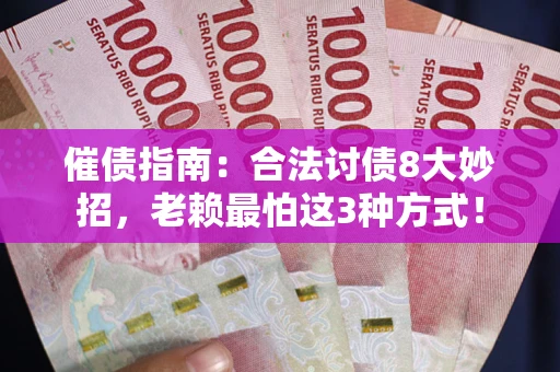 北京催债指南：合法讨债8大妙招，老赖最怕这3种方式！