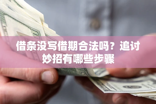 北京借条没写借期合法吗？追讨妙招有哪些步骤