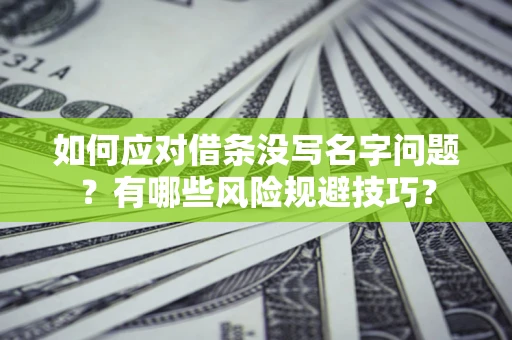 北京如何应对借条没写名字问题？有哪些风险规避技巧？