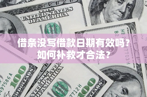 北京借条没写借款日期有效吗？如何补救才合法？