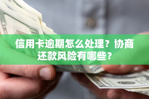 北京信用卡逾期怎么处理？协商还款风险有哪些？